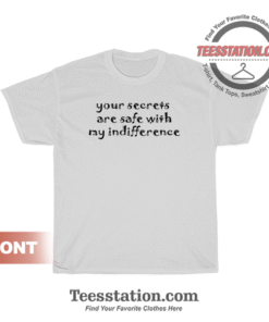 Your Secrets Are Safe With My Indifference T-Shirt