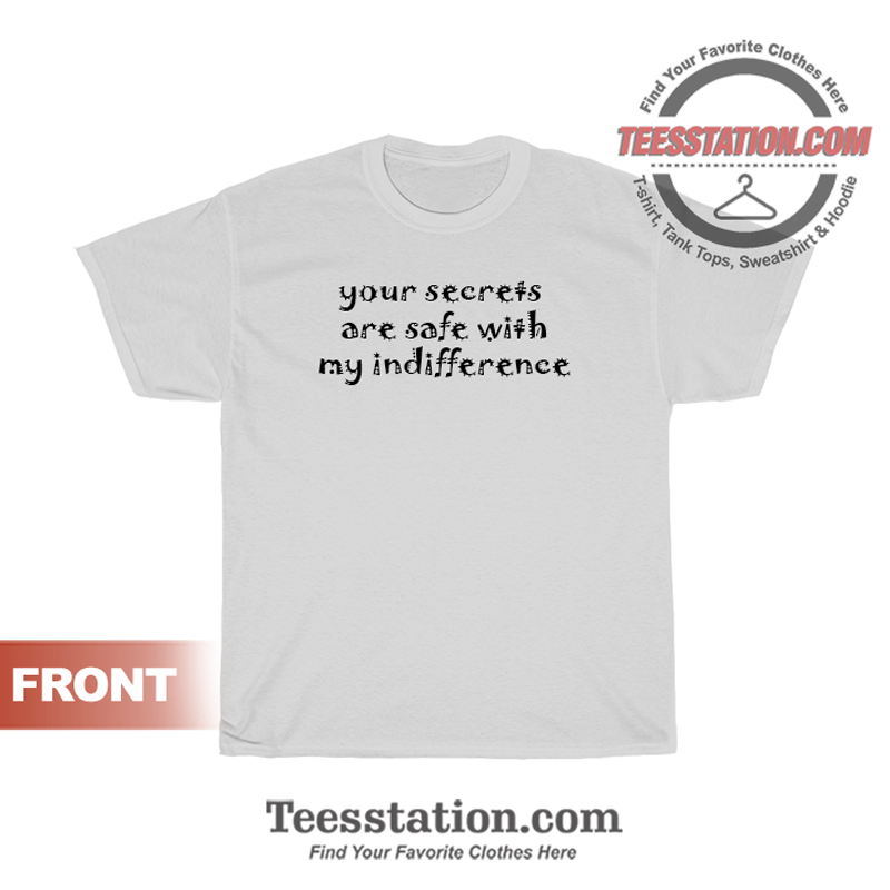 Your Secrets Are Safe With My Indifference T-Shirt Your Secrets Are Safe With My Indifference T-Shirt