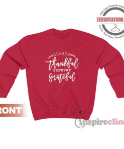 Always Thankful Always Thankful Forever Grateful Sweatshirt
