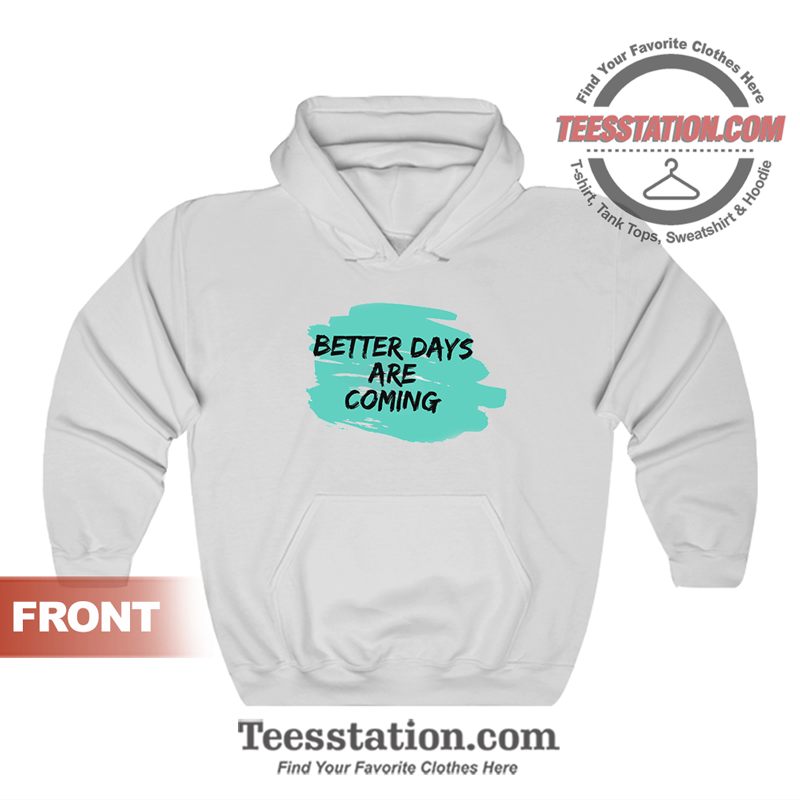 Better Days Are Coming Hoodie Better Days Are Coming Hoodie
