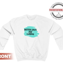 Better Days Are Coming Sweatshirt