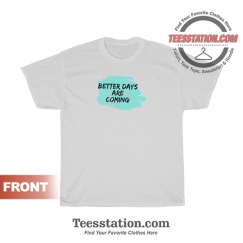 Better Days Are Coming T-Shirt