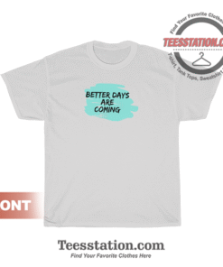 Better Days Are Coming T-Shirt