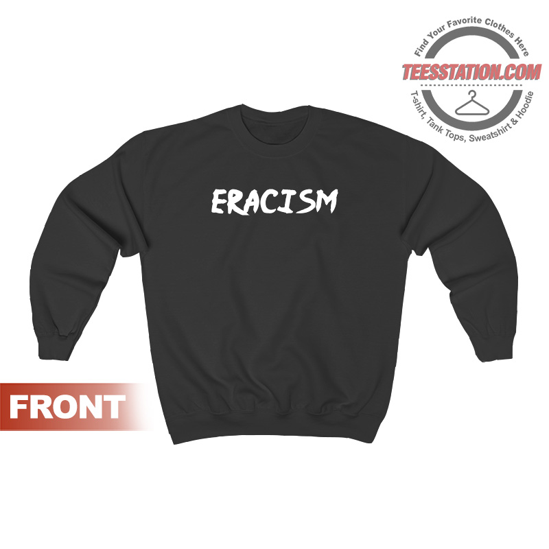 Eracism Anti Racism Sweatshirt Eracism Anti Racism Sweatshirt