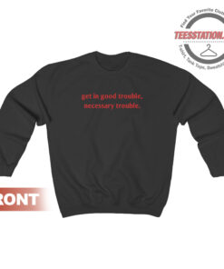 Get In Good Trouble Necessary Trouble Sweatshirt