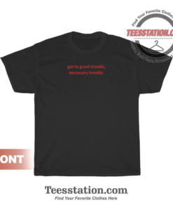 Get In Good Trouble Necessary Trouble T-Shirt
