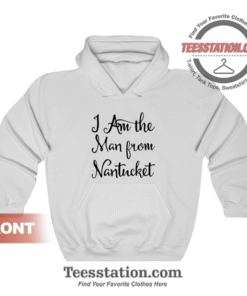 I Am The Man From Nantucket Hoodie