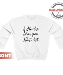 I Am The Man From Nantucket Sweatshirt