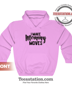 I Make Mommy Moves Cute Hoodie