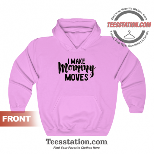 I Make Mommy Moves Cute Hoodie