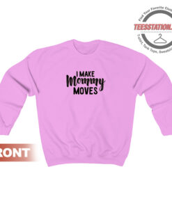 I Make Mommy Moves Cute Sweatshirt