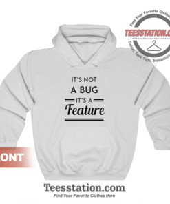 It's Not A Bug It's A Feature Hoodie