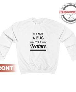 It's Not A Bug It's A Feature Sweatshirt