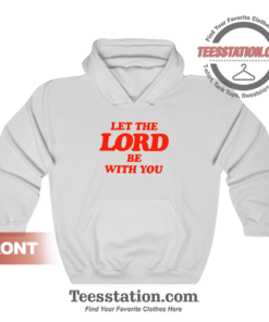 Let The Lord Be With You Hoodie