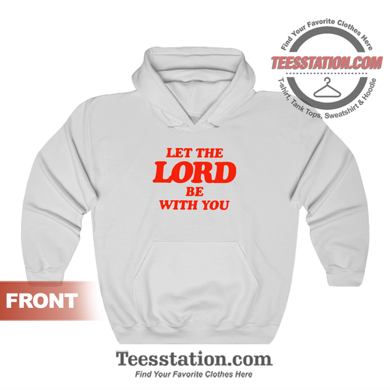 Let The Lord Be With You Hoodie Let The Lord Be With You Hoodie