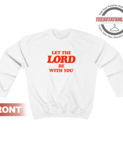 Let The Lord Be With You Sweatshirt