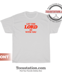 Let The Lord Be With You T-Shirt