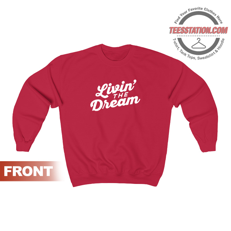 Livin The Dream Sweatshirt Livin The Dream Sweatshirt