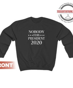 Nobody For President 2020 Sweatshirt