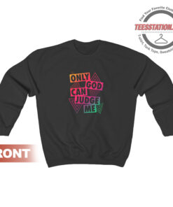 Only God Can Judge Me Sweatshirt