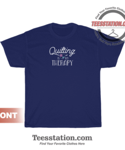 Quilting Is My Therapy For Women T-Shirt