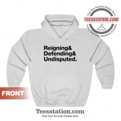 Reigning And Defending And Undisputed Hoodie