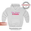 The Future Is Female Hoodie