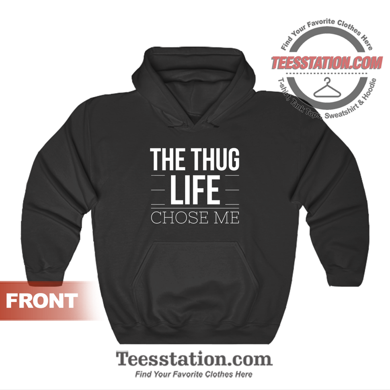 The Thug Life Chose Me Hoodie The Thug Life Chose Me Hoodie