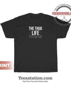 The Thug Life Chose Me T-Shirt