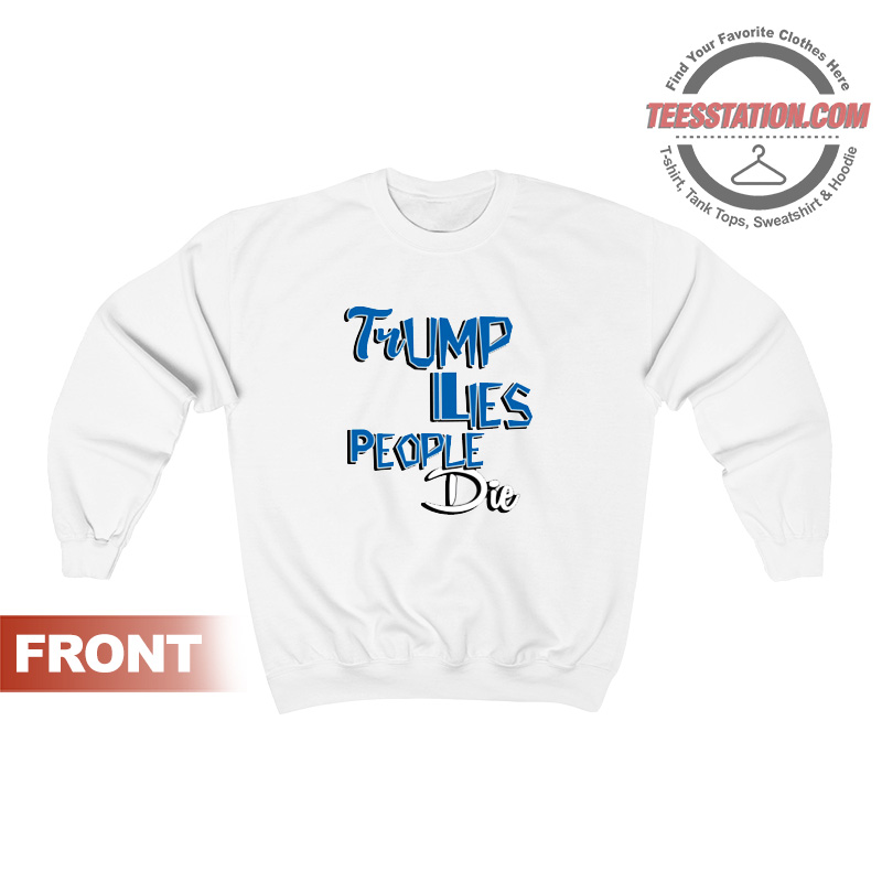 Trump Lies People Die Sweatshirt Trump Lies People Die Sweatshirt