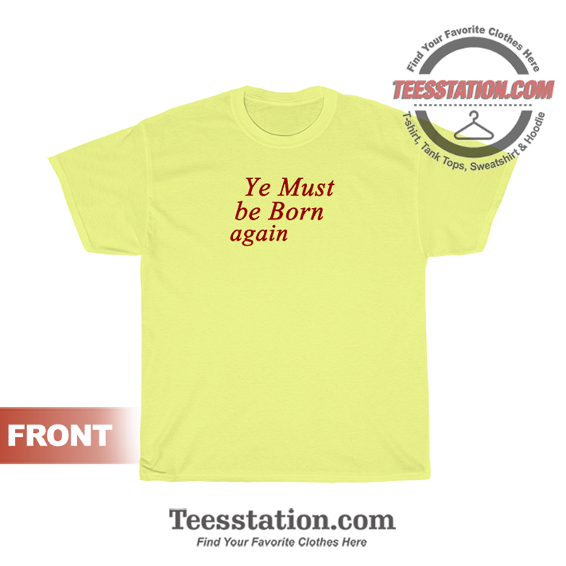 Ye Must Be Born Again T-Shirt Ye Must Be Born Again T-Shirt
