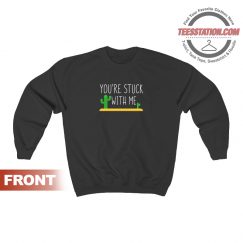 Youre Stuck With Me Awesome Cactus Lover Sweatshirt