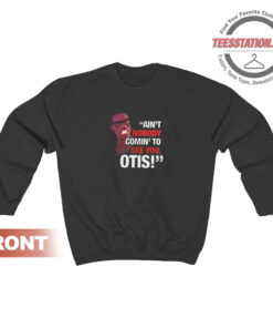 Ain't Nobody Comin' To See You Otis Sweatshirt