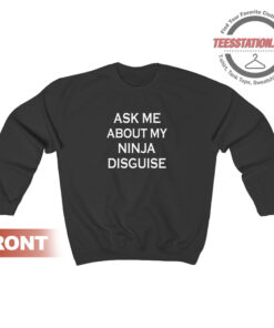 Ask Me About My Ninja Disguise Sweatshirt