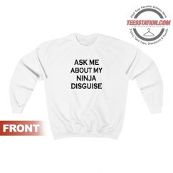 Ask Me About My Ninja Disguise Sweatshirt