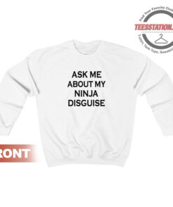Ask Me About My Ninja Disguise Sweatshirt