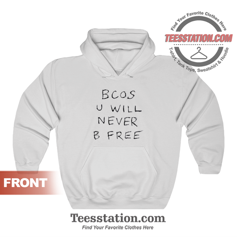 Bcos U Will Never B Free Hoodie Bcos U Will Never B Free Hoodie