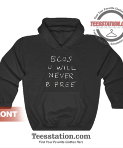 Bcos U Will Never B Free Hoodie