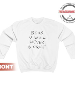 Bcos U Will Never B Free Sweatshirt