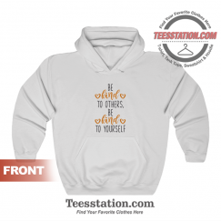 Be Kind To Others Be Kind To Yourself Hoodie