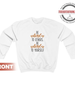 Be Kind To Others Be Kind To Yourself Sweatshirt
