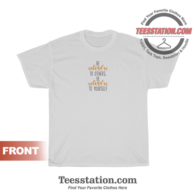 Be Kind To Others Be Kind To Yourself T-Shirt Be Kind To Others Be Kind To Yourself T-Shirt