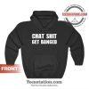 Chat Shit Get Banged Hoodie