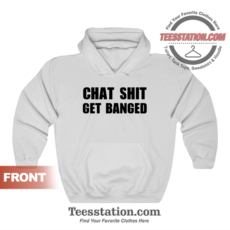 Chat Shit Get Banged Hoodie Chat Shit Get Banged Hoodie