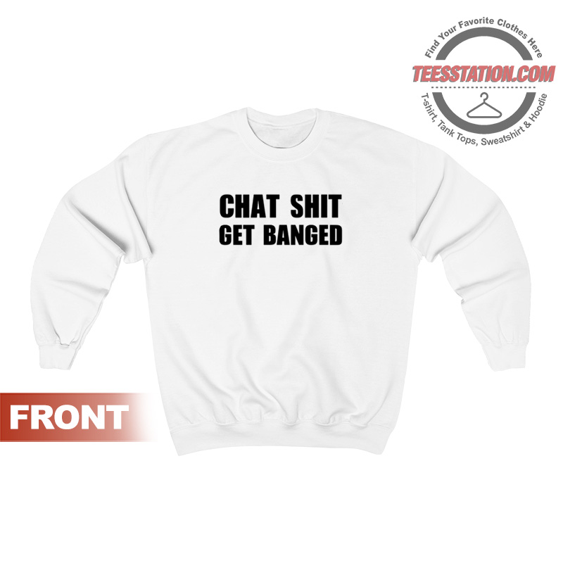 Chat Shit Get Banged Sweatshirt Chat Shit Get Banged Sweatshirt