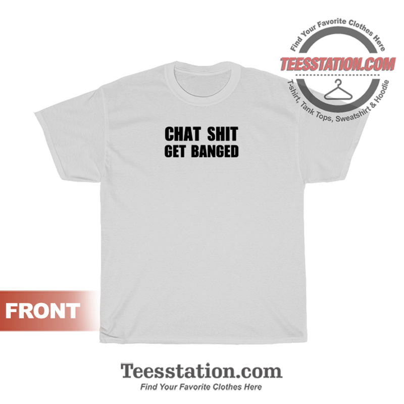 Chat Shit Get Banged T-Shirt Chat Shit Get Banged T-Shirt