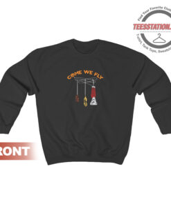Come We Fly Sweatshirt UnisexCome We Fly Sweatshirt Unisex