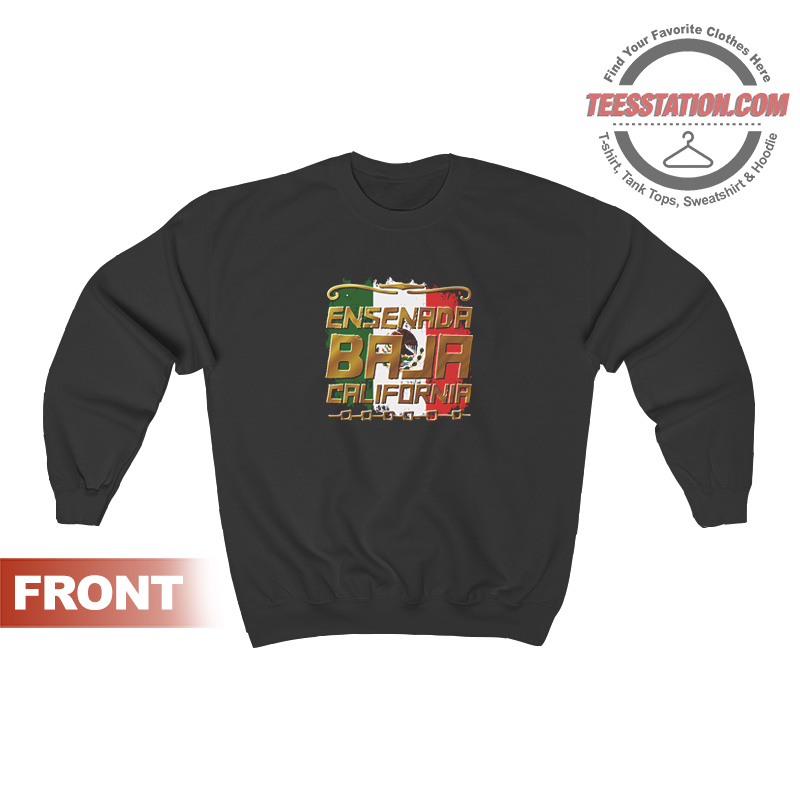 Ensenada Baja California Mexico Sweatshirt Ensenada Baja California Mexico Sweatshirt