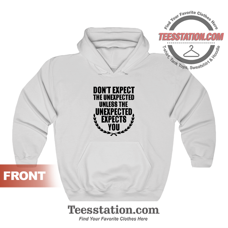 Expect The Unexpected Quotes Hoodie Expect The Unexpected Quotes Hoodie