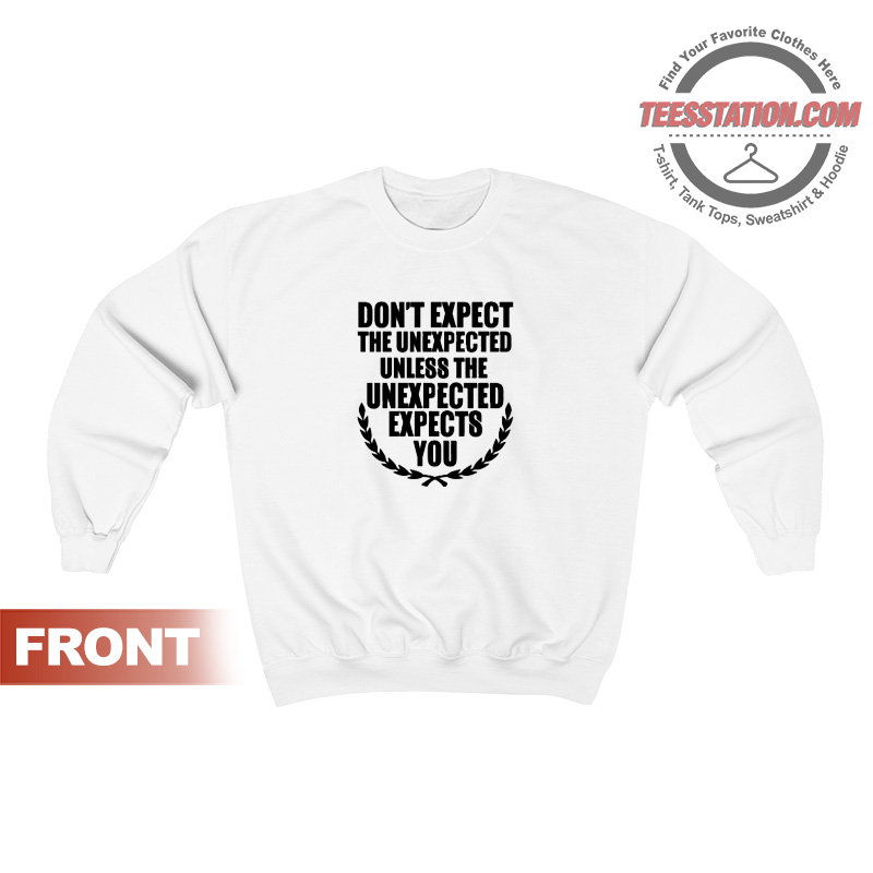 Expect The Unexpected Quotes Sweatshirt Expect The Unexpected Quotes Sweatshirt